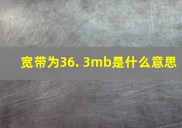 宽带为36. 3mb是什么意思